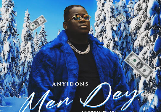 Anyidons – Men Dey Money Na Water