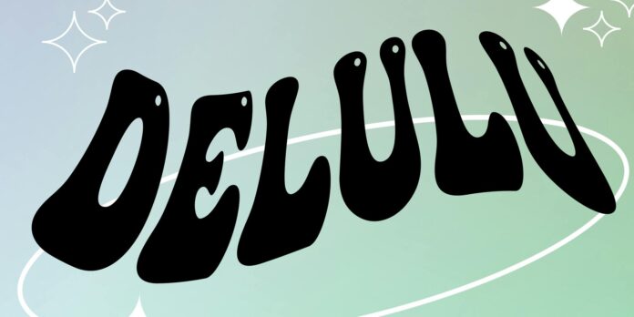 What does it mean to be ‘delulu?’ Sometimes delulu is the solulu!